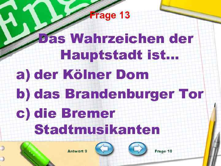 Frage 13 Das Wahrzeichen der Hauptstadt ist… a) der Kölner Dom b) das Brandenburger