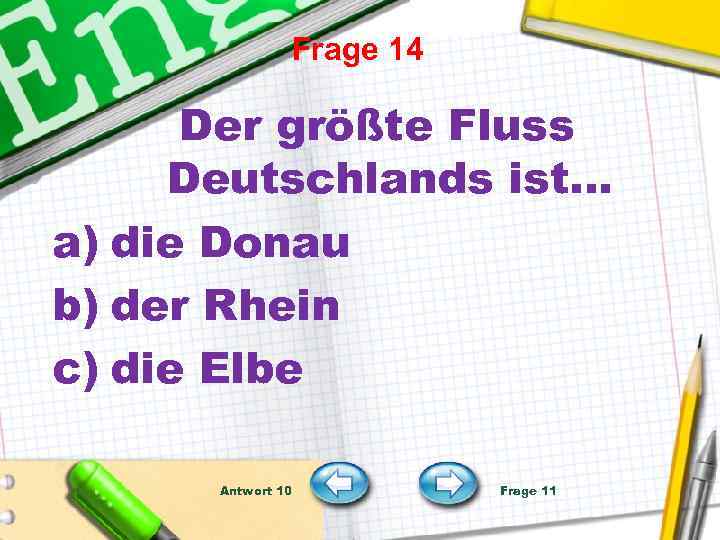 Frage 14 Der größte Fluss Deutschlands ist… a) die Donau b) der Rhein c)