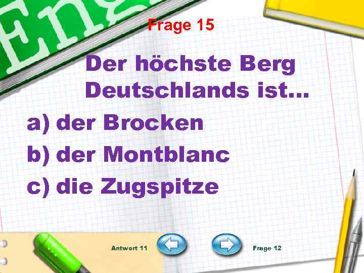 Frage 15 Der höchste Berg Deutschlands ist… a) der Brocken b) der Montblanc c)