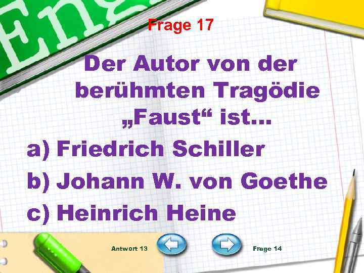 Frage 17 Der Autor von der berühmten Tragödie „Faust“ ist… a) Friedrich Schiller b)