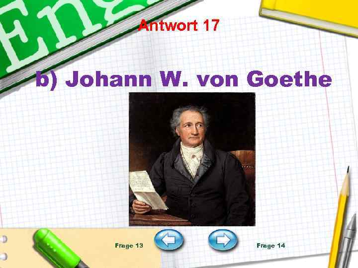 Antwort 17 b) Johann W. von Goethe Frage 13 Frage 14 