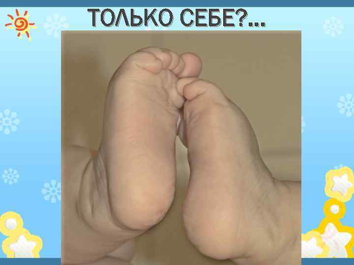 ТОЛЬКО СЕБЕ? . . . 