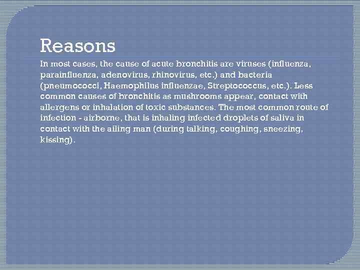 Reasons In most cases, the cause of acute bronchitis are viruses (influenza, parainfluenza, adenovirus,