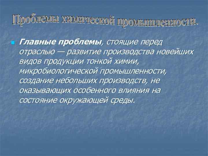 n Главные проблемы, стоящие перед отраслью — развитие производства новейших видов продукции тонкой химии,