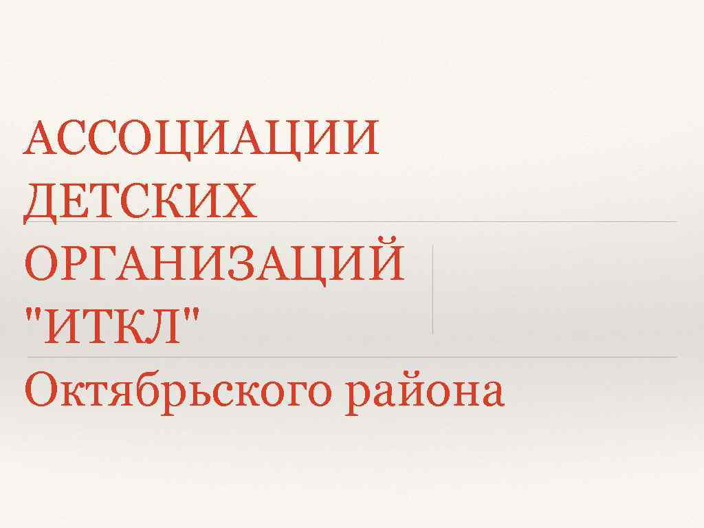 АССОЦИАЦИИ ДЕТСКИХ ОРГАНИЗАЦИЙ "ИТКЛ" Октябрьского района 
