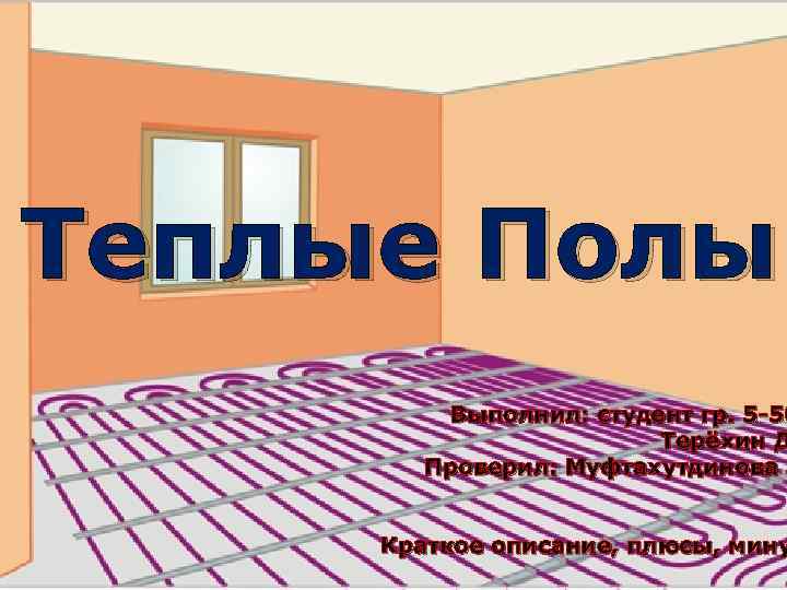 Теплые Полы Выполнил: студент гр. 5 -50 Терёхин Д Проверил: Муфтахутдинова З Проверил: Муфтахутдинова