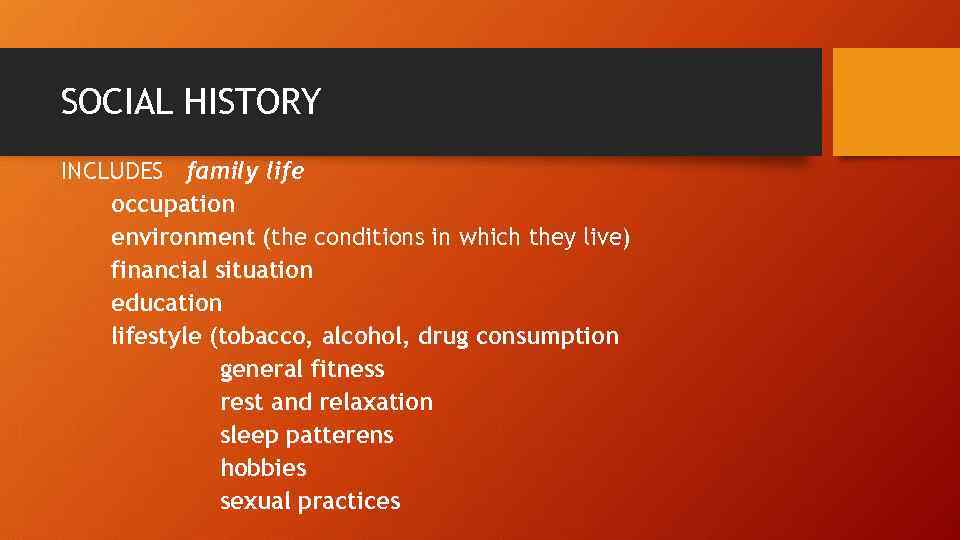 SOCIAL HISTORY INCLUDES family life occupation environment (the conditions in which they live) financial