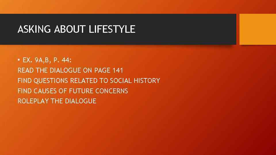 ASKING ABOUT LIFESTYLE • EX. 9 A, B, P. 44: READ THE DIALOGUE ON