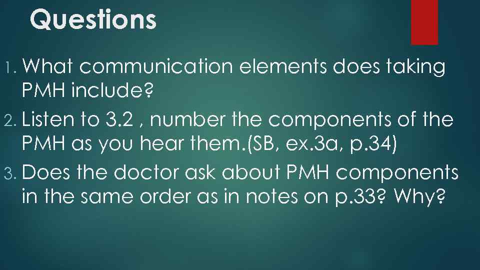 Questions 1. What communication elements does taking PMH include? 2. Listen to 3. 2