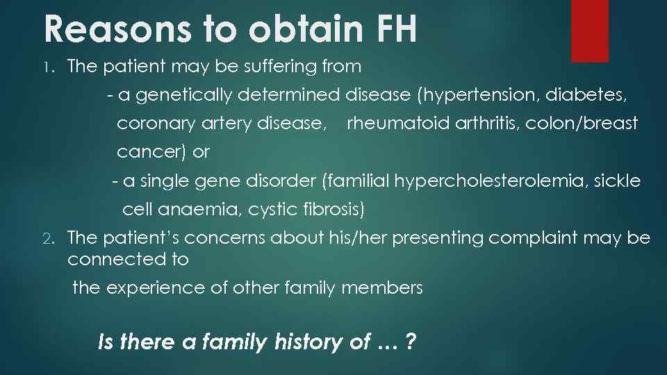 Reasons to obtain FH 1. The patient may be suffering from - a genetically