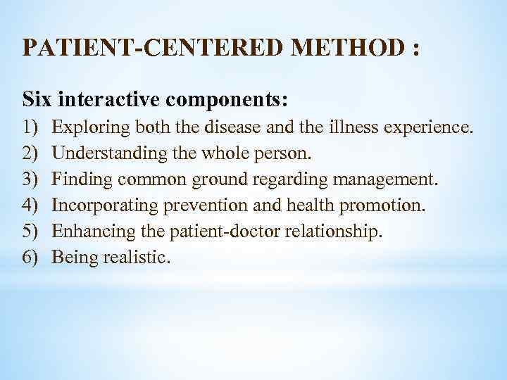 PATIENT-CENTERED METHOD : Six interactive components: 1) 2) 3) 4) 5) 6) Exploring both