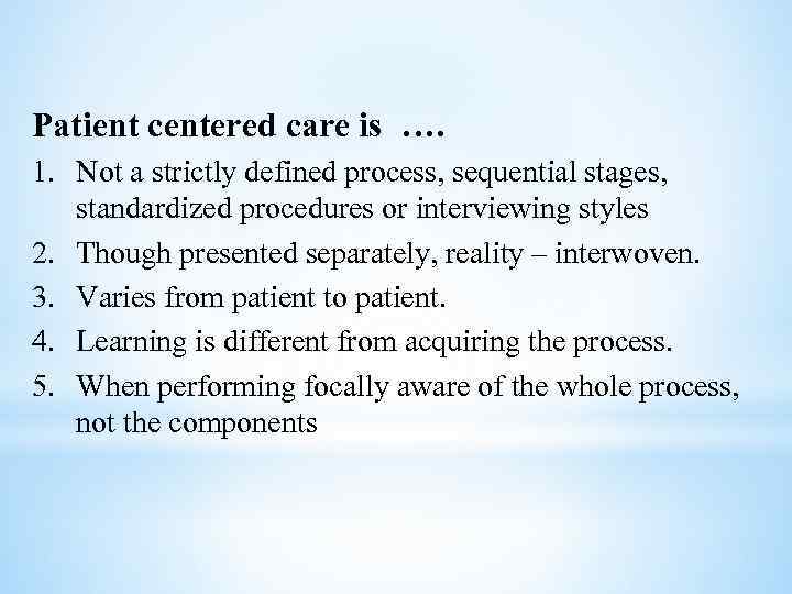 Patient centered care is …. 1. Not a strictly defined process, sequential stages, standardized