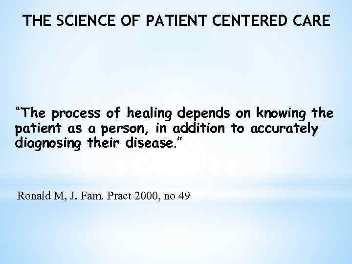 THE SCIENCE OF PATIENT CENTERED CARE “The process of healing depends on knowing the