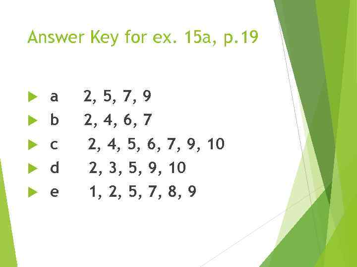 Answer Key for ex. 15 a, p. 19 a 2, 5, 7, 9 b