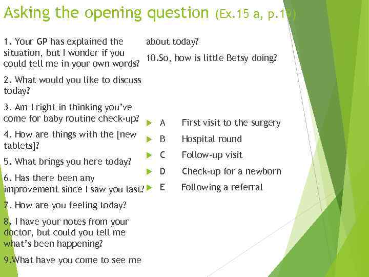 Asking the opening question (Ex. 15 a, p. 19) about today? 1. Your GP