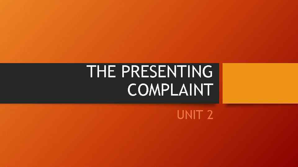 THE PRESENTING COMPLAINT UNIT 2 