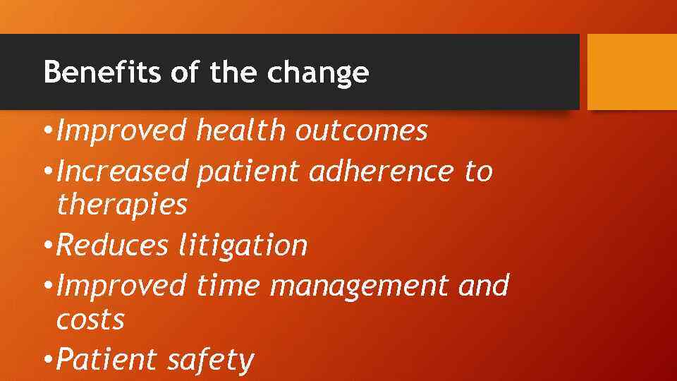 Benefits of the change • Improved health outcomes • Increased patient adherence to therapies