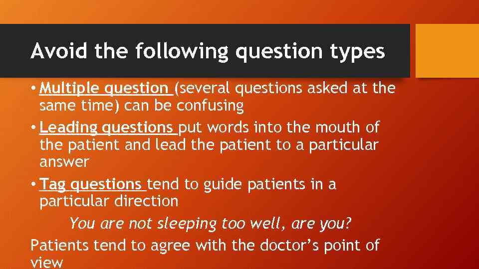 Avoid the following question types • Multiple question (several questions asked at the same