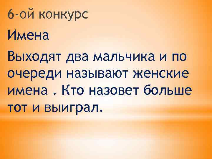 6 -ой конкурс Имена Выходят два мальчика и по очереди называют женские имена. Кто