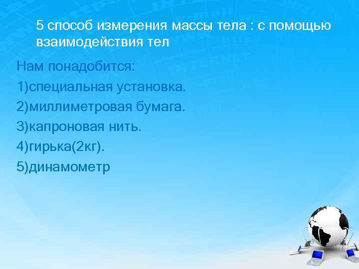 5 способ измерения массы тела : с помощью взаимодействия тел Нам понадобится: 1)специальная установка.