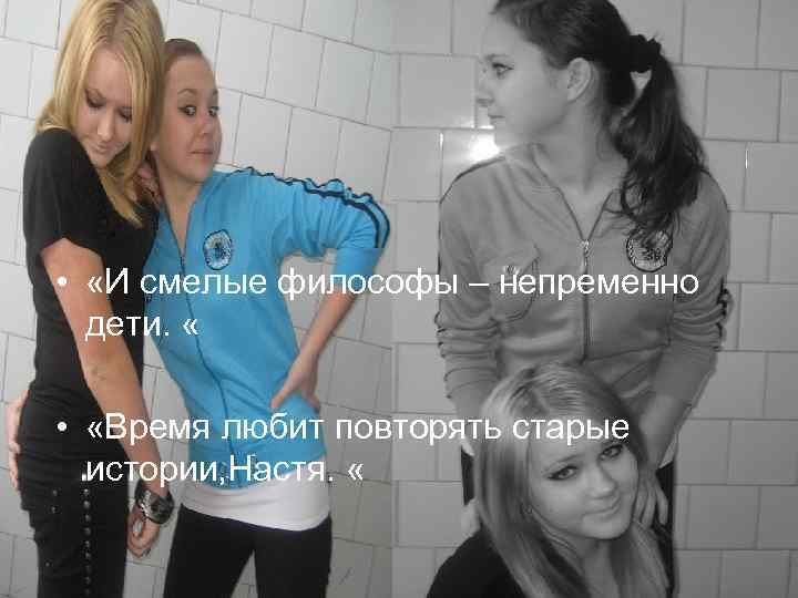  • «И смелые философы – непременно дети. « • «Время любит повторять старые