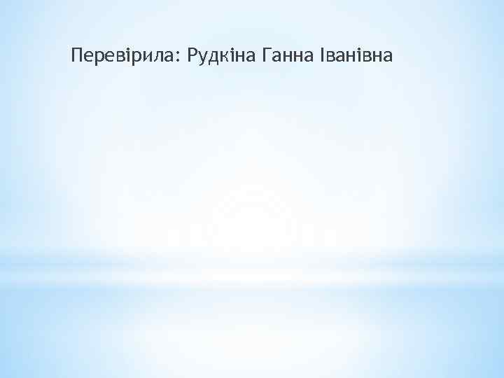 Перевірила: Рудкіна Ганна Іванівна 