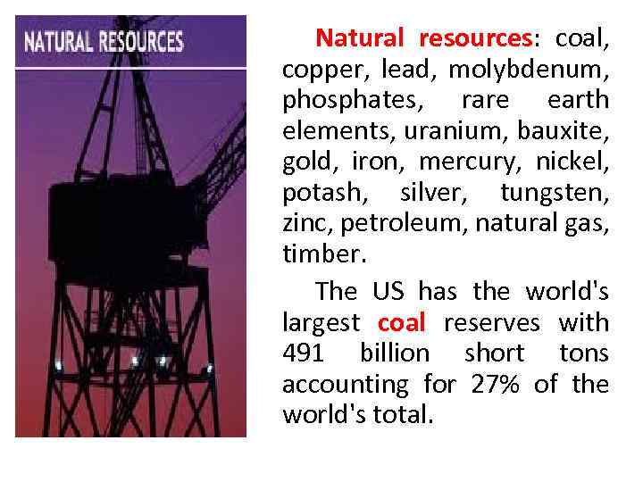 Natural resources: coal, copper, lead, molybdenum, phosphates, rare earth elements, uranium, bauxite, gold, iron,