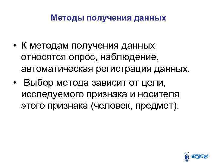 Методы получения данных • К методам получения данных относятся опрос, наблюдение, автоматическая регистрация данных.