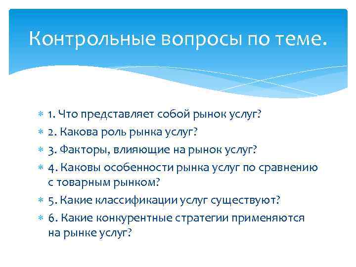 Контрольные вопросы по теме. 1. Что представляет собой рынок услуг? 2. Какова роль рынка