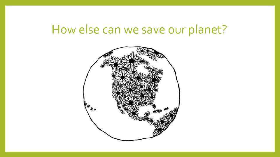 How else can we save our planet? 