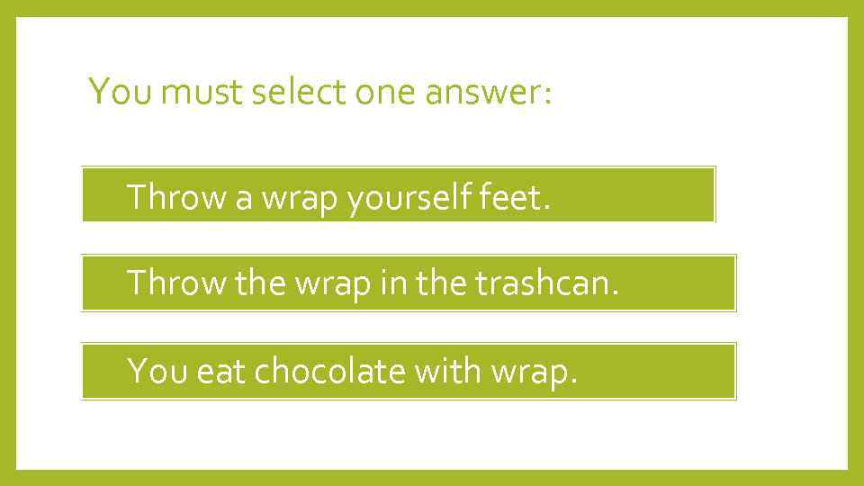 You must select one answer: Throw a wrap yourself feet. Throw the wrap in