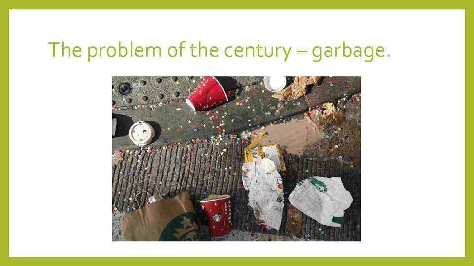 The problem of the century – garbage. 