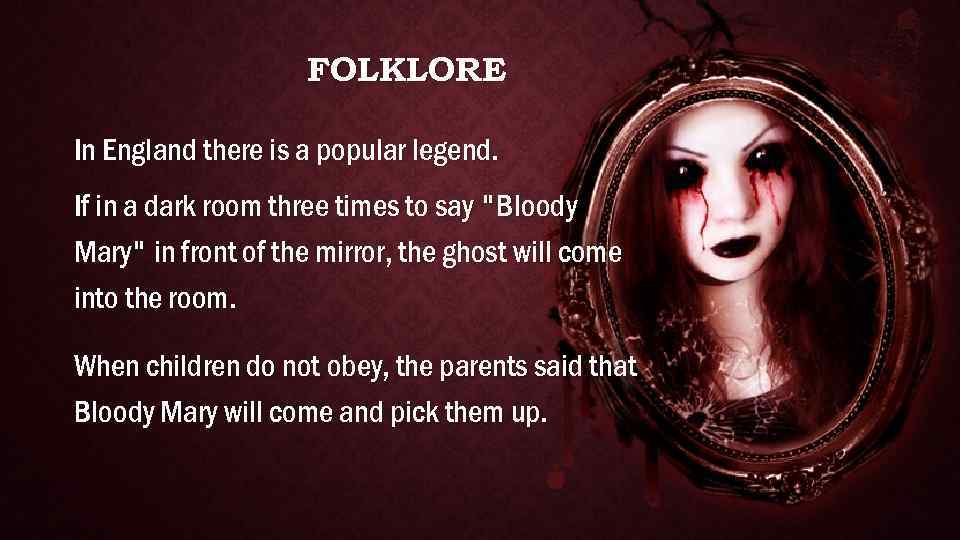 FOLKLORE In England there is a popular legend. If in a dark room three