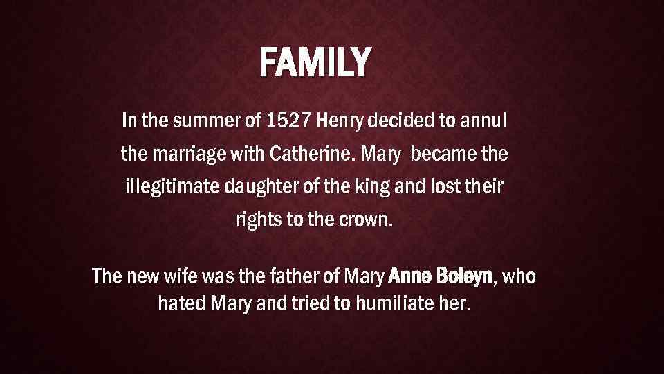 FAMILY In the summer of 1527 Henry decided to annul the marriage with Catherine.