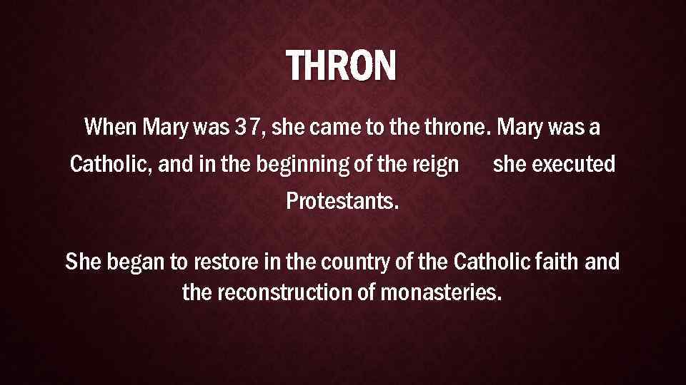 THRON When Mary was 37, she came to the throne. Mary was a Catholic,