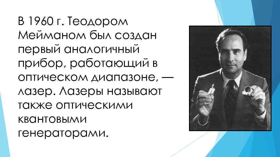 В 1960 г. Теодором Мейманом был создан первый аналогичный прибор, работающий в оптическом диапазоне,