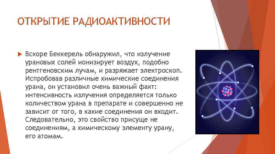 ОТКРЫТИЕ РАДИОАКТИВНОСТИ Вскоре Беккерель обнаружил, что излучение урановых солей ионизирует воздух, подобно рентгеновским лучам,