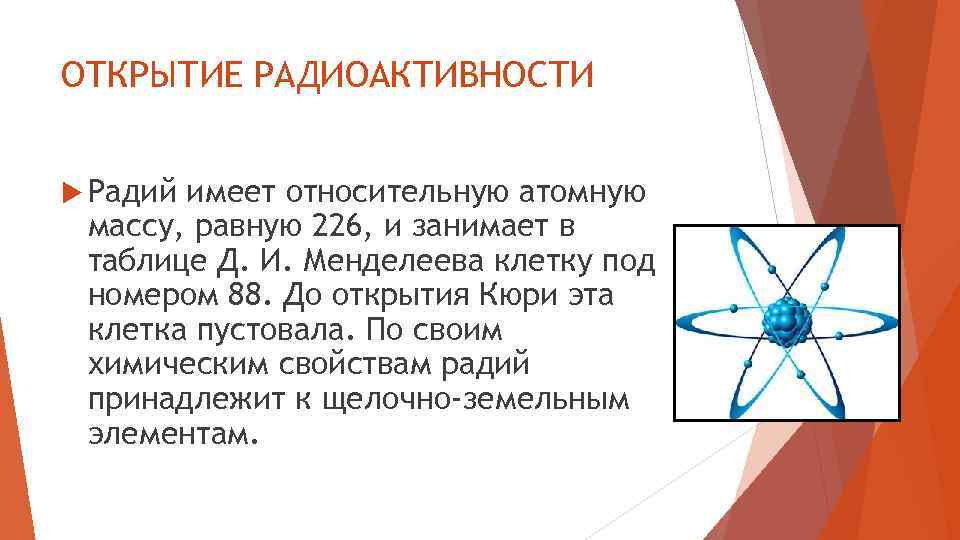 ОТКРЫТИЕ РАДИОАКТИВНОСТИ Радий имеет относительную атомную массу, равную 226, и занимает в таблице Д.