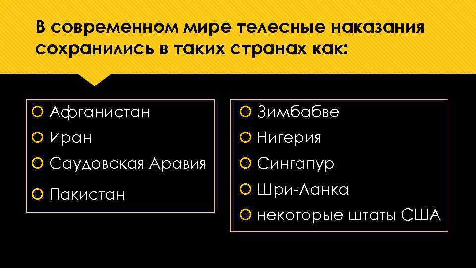 В современном мире телесные наказания сохранились в таких странах как: Афганистан Зимбабве Иран Нигерия