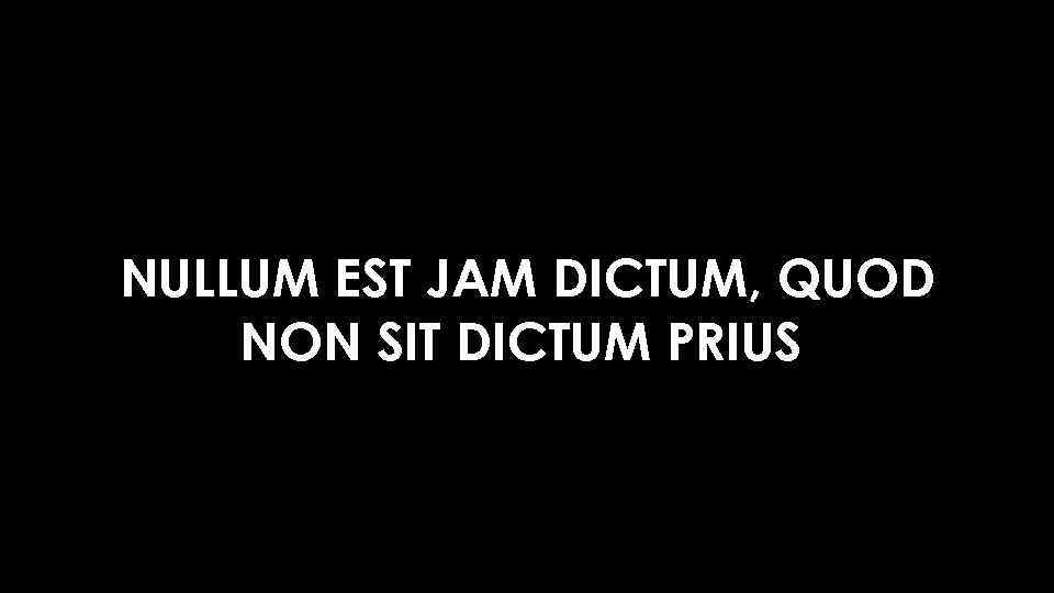 NULLUM EST JAM DICTUM, QUOD NON SIT DICTUM PRIUS 
