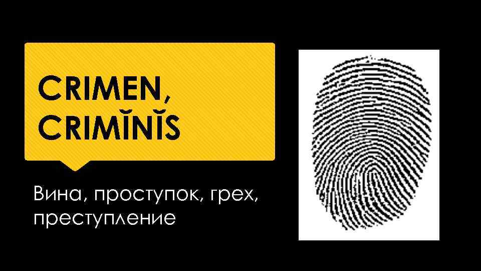 CRIMEN, CRIMĬNĬS Вина, проступок, грех, преступление 