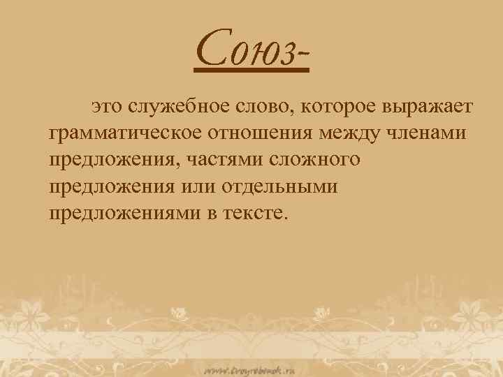 Союз это служебное слово, которое выражает грамматическое отношения между членами предложения, частями сложного предложения