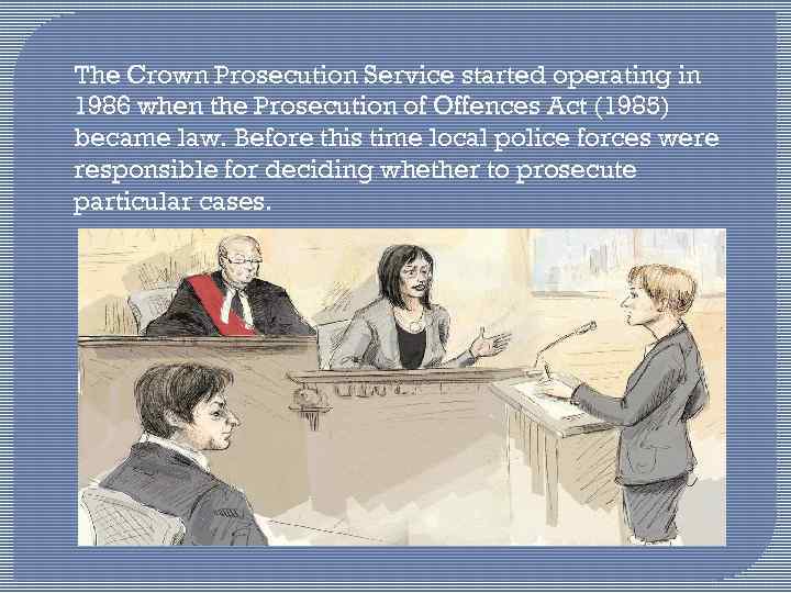 The Crown Prosecution Service started operating in 1986 when the Prosecution of Offences Act