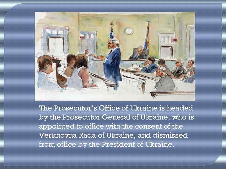 The Prosecutor’s Office of Ukraine is headed by the Prosecutor General of Ukraine, who