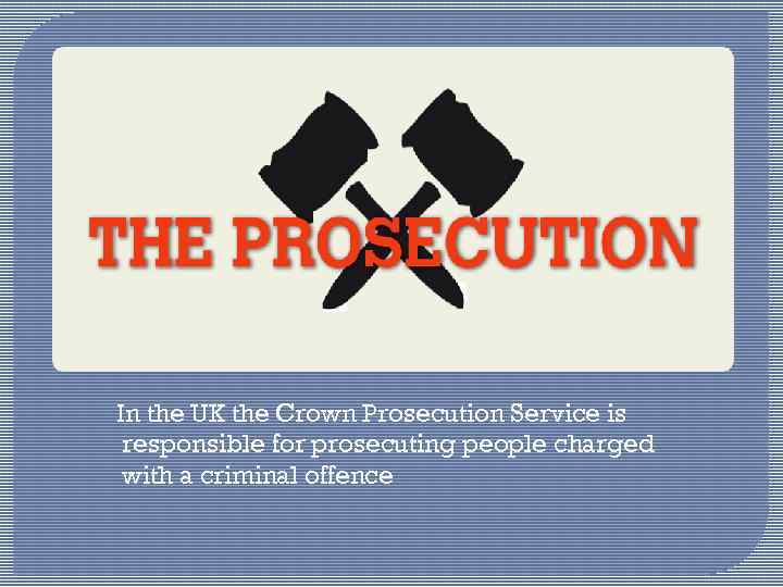 In the UK the Crown Prosecution Service is responsible for prosecuting people charged with