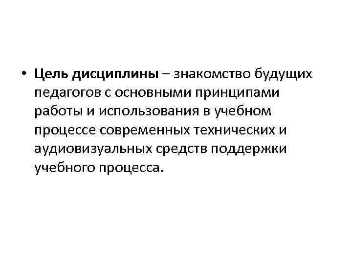  • Цель дисциплины – знакомство будущих педагогов с основными принципами работы и использования