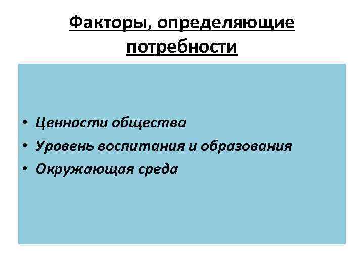 Факторы, определяющие потребности • Ценности общества • Уровень воспитания и образования • Окружающая среда
