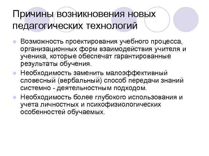 Причины возникновения новых педагогических технологий Возможность проектирования учебного процесса, организационных форм взаимодействия учителя и