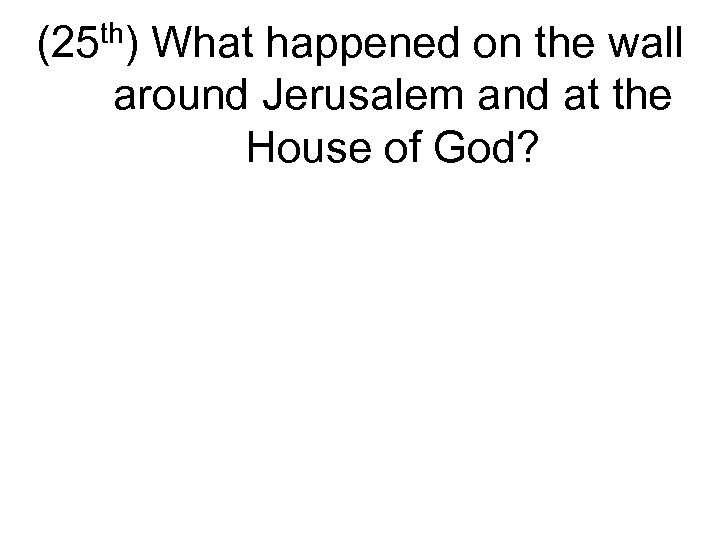 th) (25 What happened on the wall around Jerusalem and at the House of