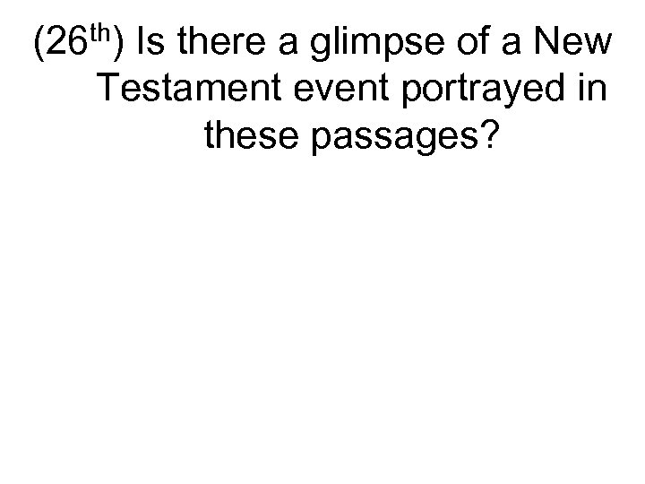 (26 th) Is there a glimpse of a New Testament event portrayed in these